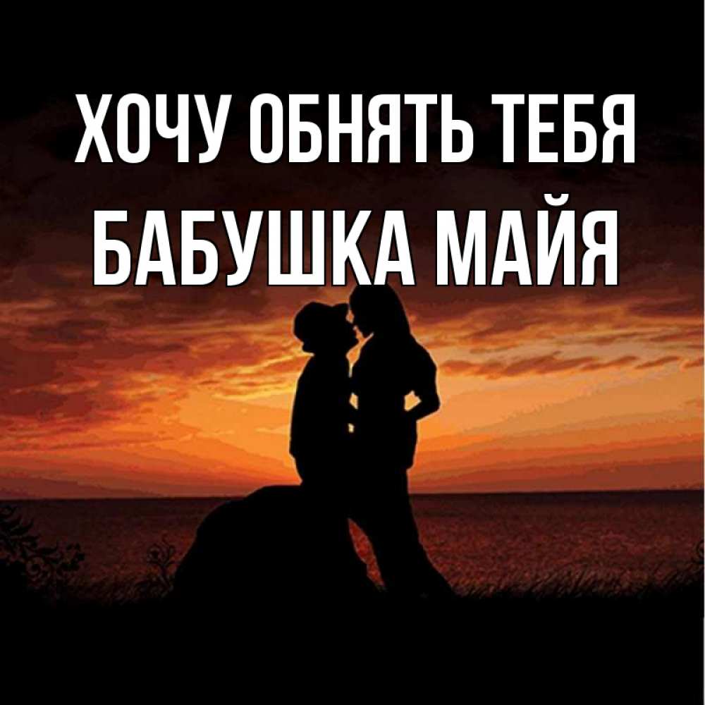 Открытка на каждый день с именем, Бабушка-Майя Хочу обнять тебя парень и девушка и оранжевое небо Прикольная открытка с пожеланием онлайн скачать бесплатно 
