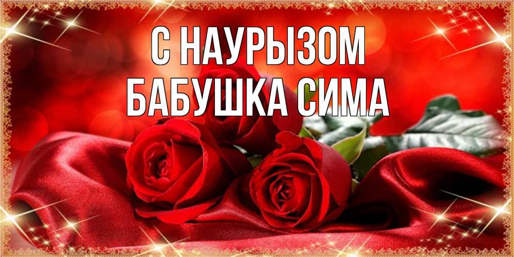 Открытка на каждый день с именем, Бабушка-Сима С наурызом открытка красного цвета с розами на праздник весны наурыз Прикольная открытка с пожеланием онлайн скачать бесплатно 