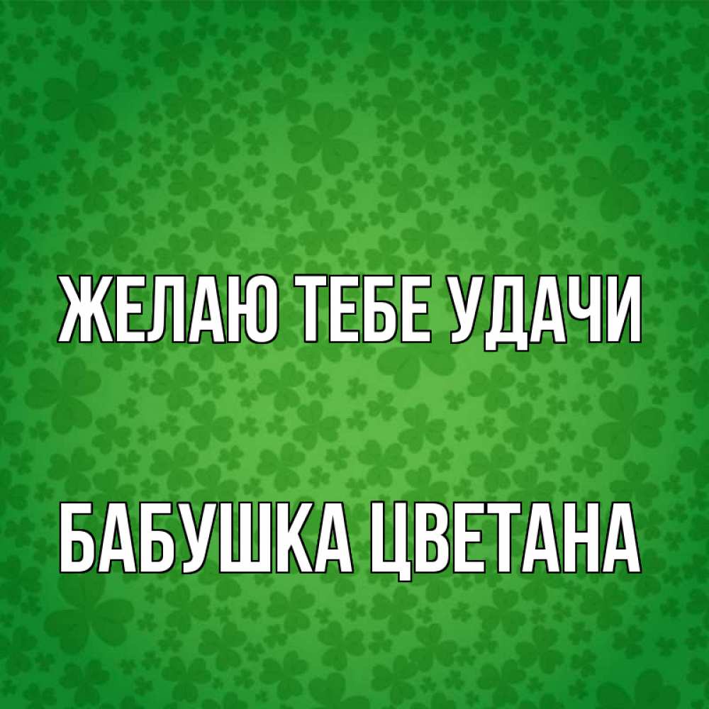 Открытка на каждый день с именем, Бабушка-Цветана Желаю тебе удачи много листочков на удачу Прикольная открытка с пожеланием онлайн скачать бесплатно 