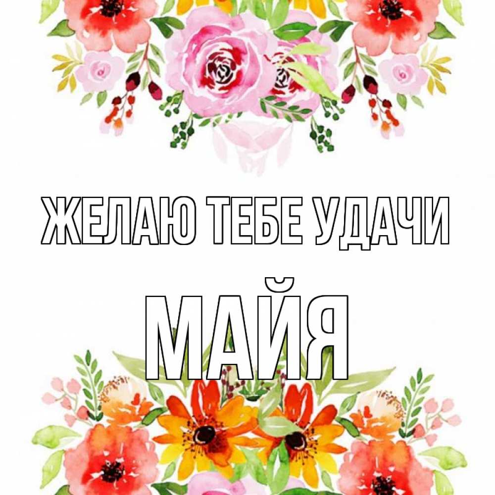 Открытка на каждый день с именем, Майя Желаю тебе удачи открытка с цветами акварелью Прикольная открытка с пожеланием онлайн скачать бесплатно 