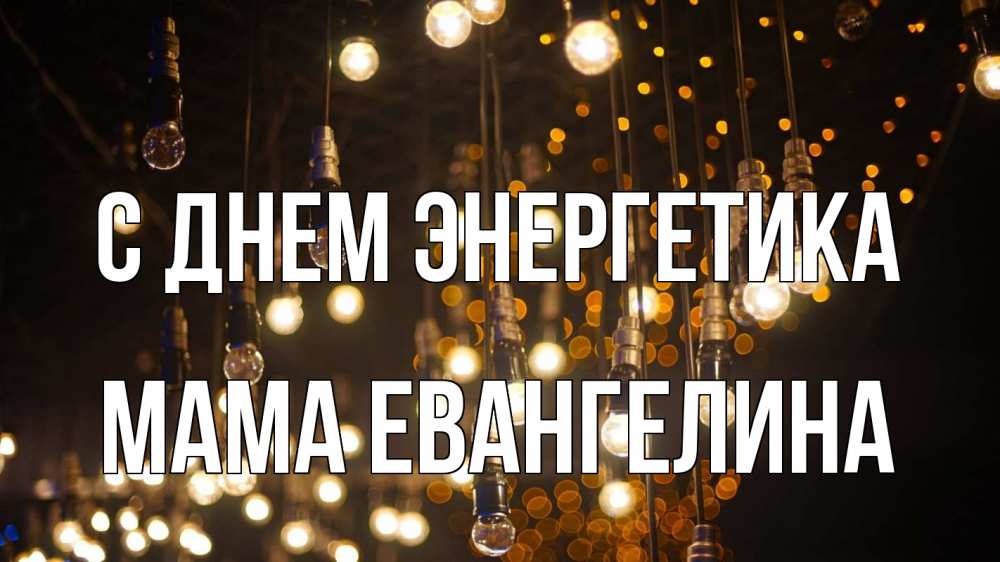 Открытка на каждый день с именем, Мама-Евангелина С днем энергетика гирлянда Прикольная открытка с пожеланием онлайн скачать бесплатно 