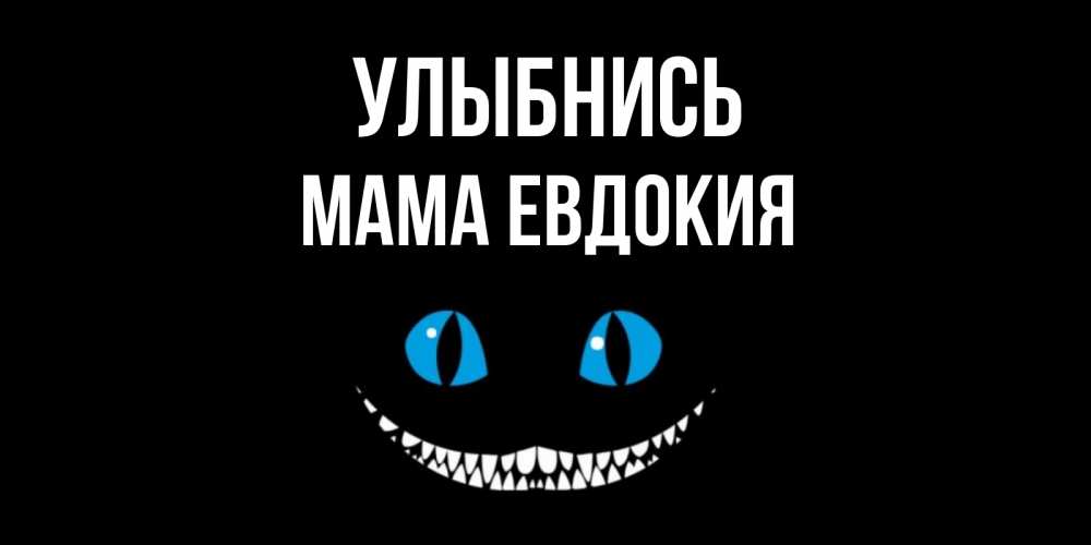 Открытка на каждый день с именем, Мама-Евдокия Улыбнись кот улыбается Прикольная открытка с пожеланием онлайн скачать бесплатно 