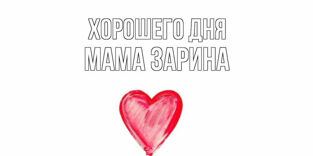Открытка на каждый день с именем, Мама-Зарина Хорошего дня прекрасного дня любимой Прикольная открытка с пожеланием онлайн скачать бесплатно 