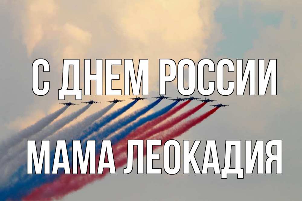 Открытка на каждый день с именем, Мама-Леокадия С днем россии С днем России Прикольная открытка с пожеланием онлайн скачать бесплатно 