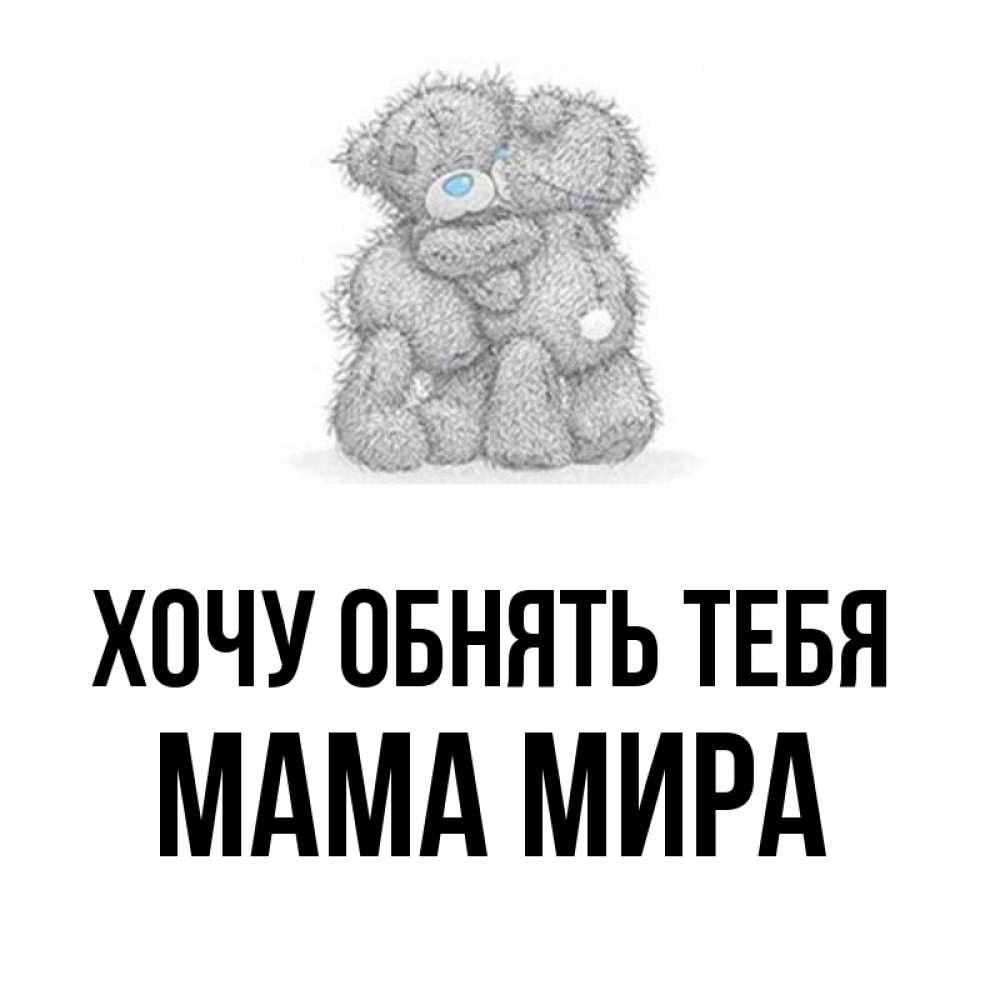 Открытка на каждый день с именем, Мама-Мира Хочу обнять тебя два теддика Прикольная открытка с пожеланием онлайн скачать бесплатно 