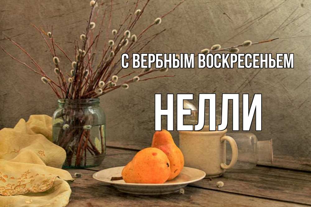 Открытка на каждый день с именем, Нелли С вербным воскресеньем верба Прикольная открытка с пожеланием онлайн скачать бесплатно 