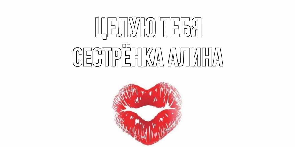 Открытка на каждый день с именем, Сестрёнка-Алина Целую тебя поцелуй Прикольная открытка с пожеланием онлайн скачать бесплатно 