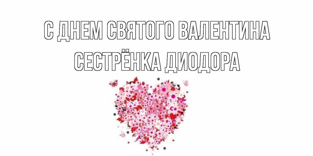 Открытка на каждый день с именем, Сестрёнка-Диодора С днем Святого Валентина день всех влюбленных пора дарить валентинку девушке Прикольная открытка с пожеланием онлайн скачать бесплатно 