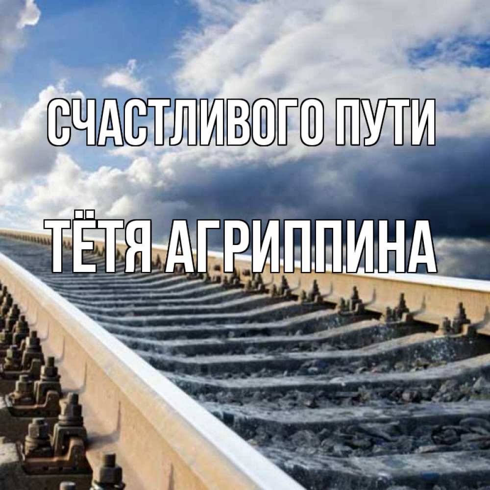 Открытка на каждый день с именем, Тётя-Агриппина Счастливого пути железнодорожные пути на фоне неба Прикольная открытка с пожеланием онлайн скачать бесплатно 