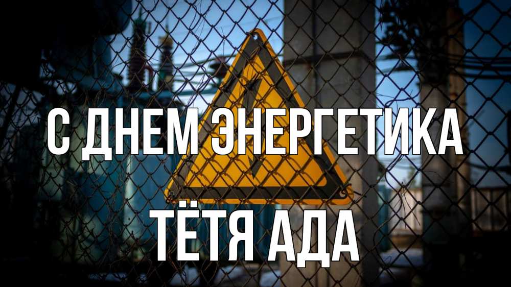 Открытка на каждый день с именем, Тётя-Ада С днем энергетика трансформаторная подстанция Прикольная открытка с пожеланием онлайн скачать бесплатно 