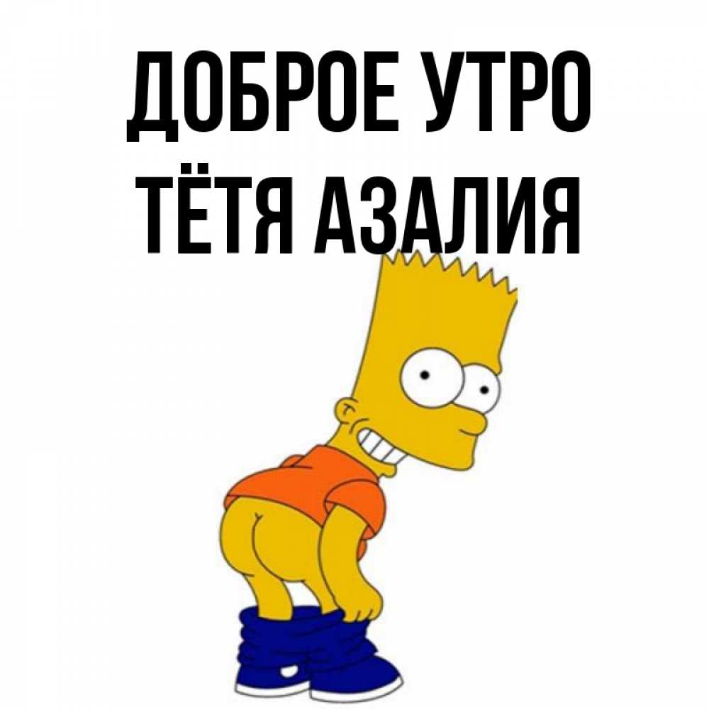 Открытка на каждый день с именем, Тётя-Азалия Доброе утро Открытки с Симпсонами Прикольная открытка с пожеланием онлайн скачать бесплатно 