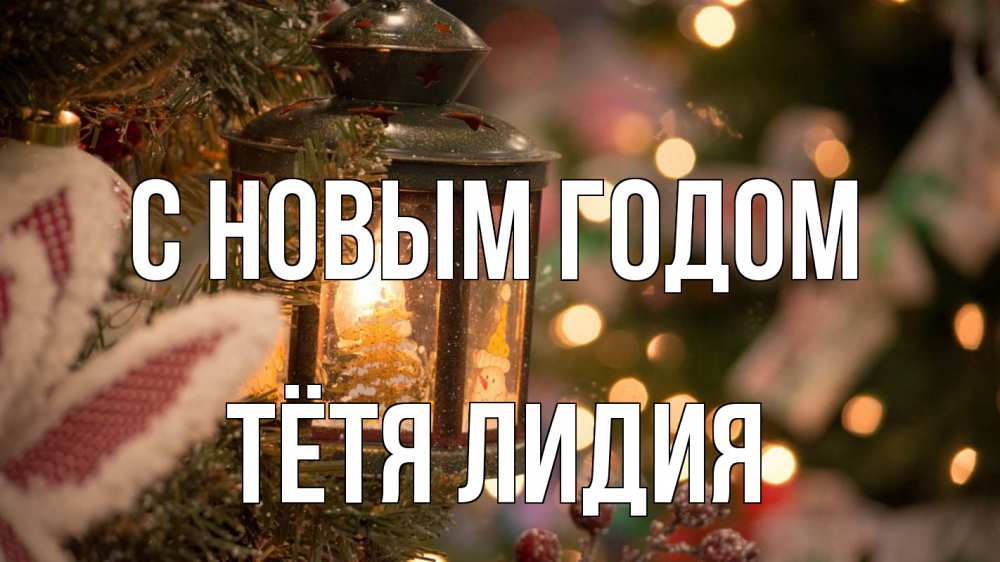 Открытка на каждый день с именем, Тётя-Лидия С новым годом новый год фонарик Прикольная открытка с пожеланием онлайн скачать бесплатно 