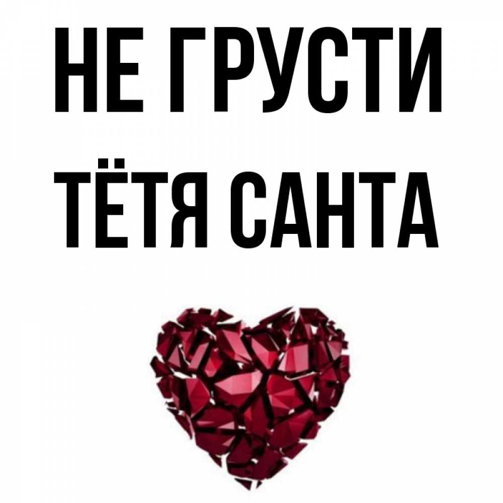 Открытка на каждый день с именем, Тётя-Санта Не грусти рубиновое сердечко Прикольная открытка с пожеланием онлайн скачать бесплатно 