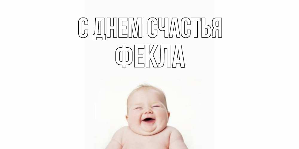 Открытка на каждый день с именем, Фекла С днем счастья ребенок Прикольная открытка с пожеланием онлайн скачать бесплатно 