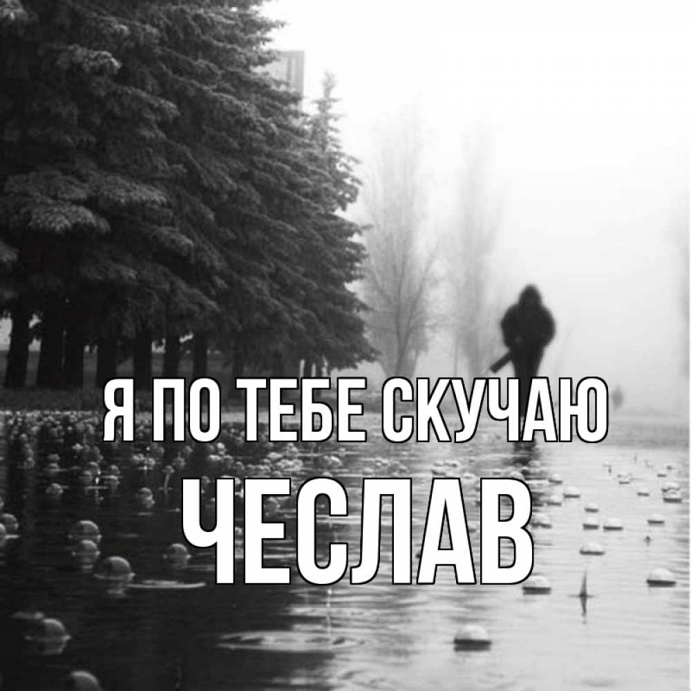Открытка на каждый день с именем, Чеслав Я по тебе скучаю приходи Прикольная открытка с пожеланием онлайн скачать бесплатно 