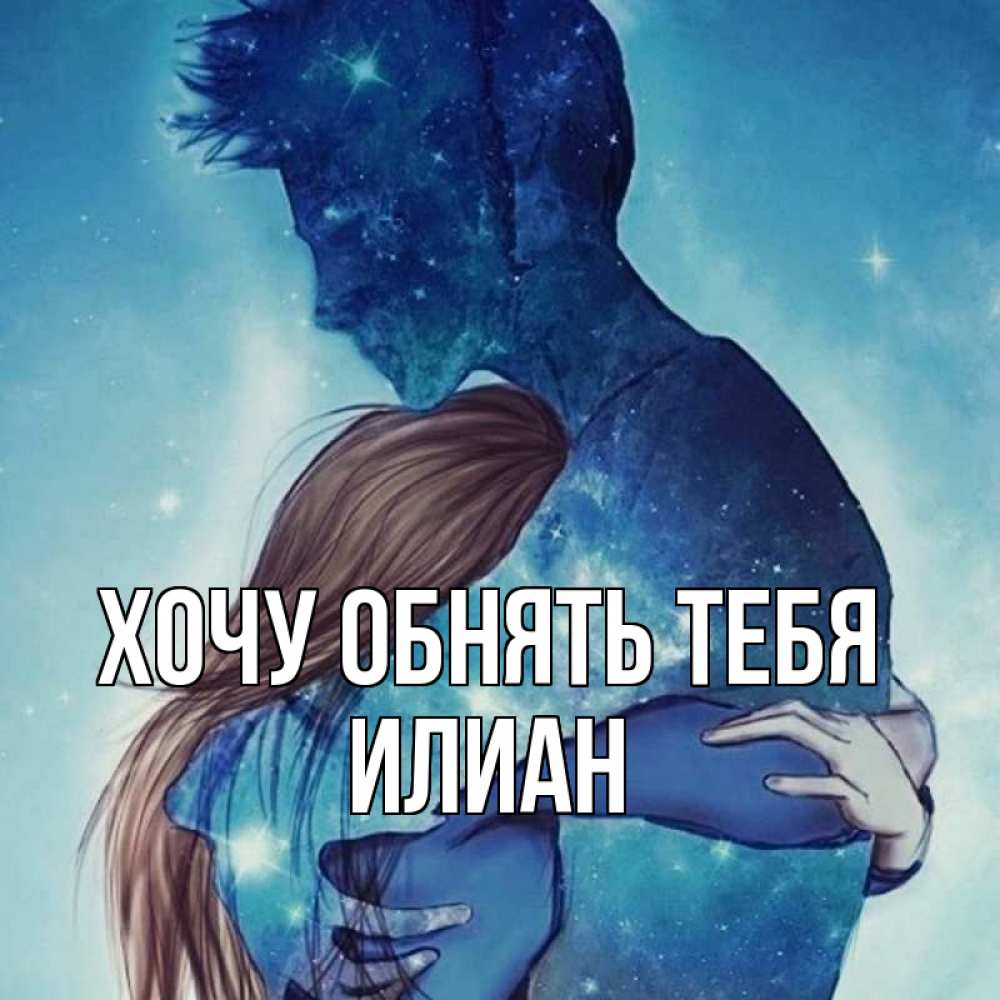 Открытка на каждый день с именем, Илиан Хочу обнять тебя абстракция Прикольная открытка с пожеланием онлайн скачать бесплатно 