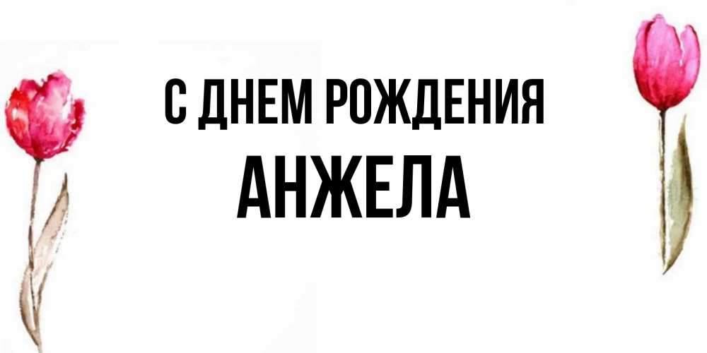 Открытка на каждый день с именем, АНЖЕЛА С днем рождения открытки акварелью с цветами Прикольная открытка с пожеланием онлайн скачать бесплатно 