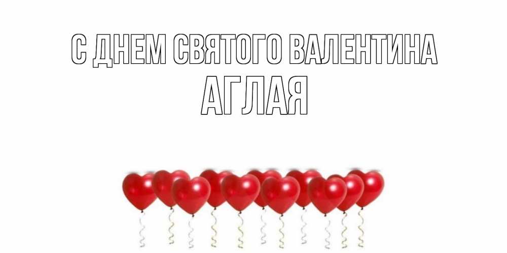 Открытка на каждый день с именем, Аглая С днем Святого Валентина Поздравляю с днем всех влюбленных тебя моя родная Прикольная открытка с пожеланием онлайн скачать бесплатно 