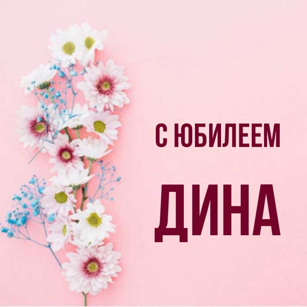 Открытка на каждый день с именем, Дина С юбилеем Родная моя с днем рождения тебя картинка с цветами белыми и голубыми Прикольная открытка с пожеланием онлайн скачать бесплатно 