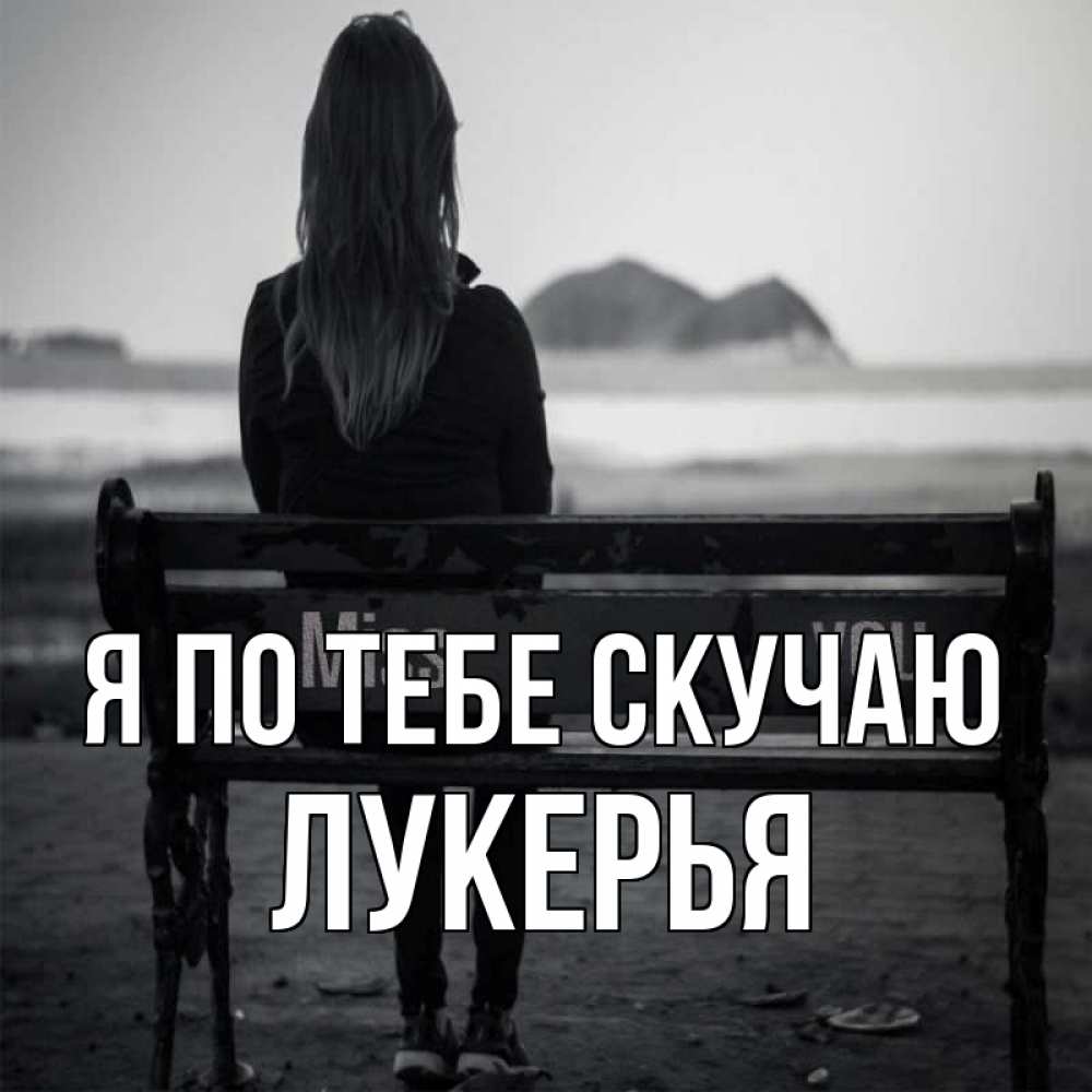 Открытка на каждый день с именем, Лукерья Я по тебе скучаю девушка одна Прикольная открытка с пожеланием онлайн скачать бесплатно 