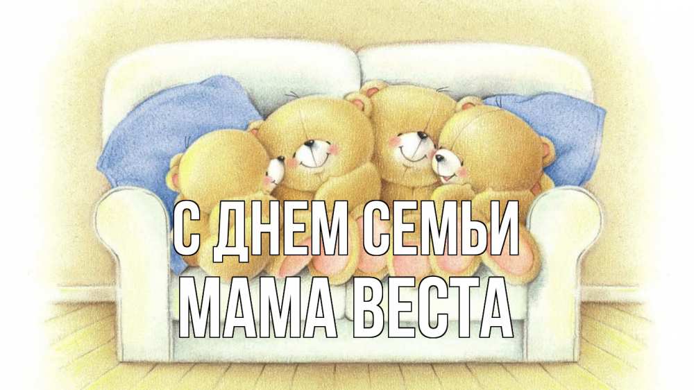 Открытка на каждый день с именем, Мама-Веста С днем семьи с днем семьи Прикольная открытка с пожеланием онлайн скачать бесплатно 