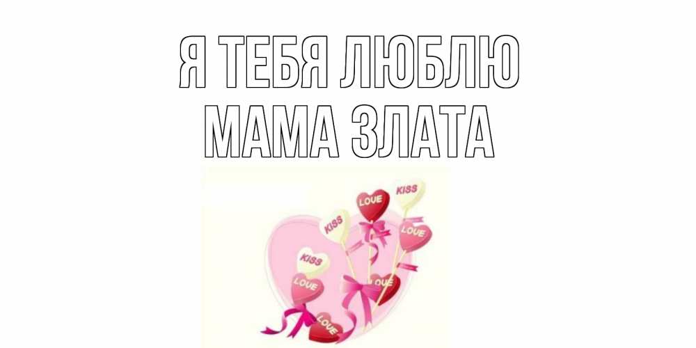 Открытка на каждый день с именем, Мама-Злата Я тебя люблю сердце, леденцы Прикольная открытка с пожеланием онлайн скачать бесплатно 