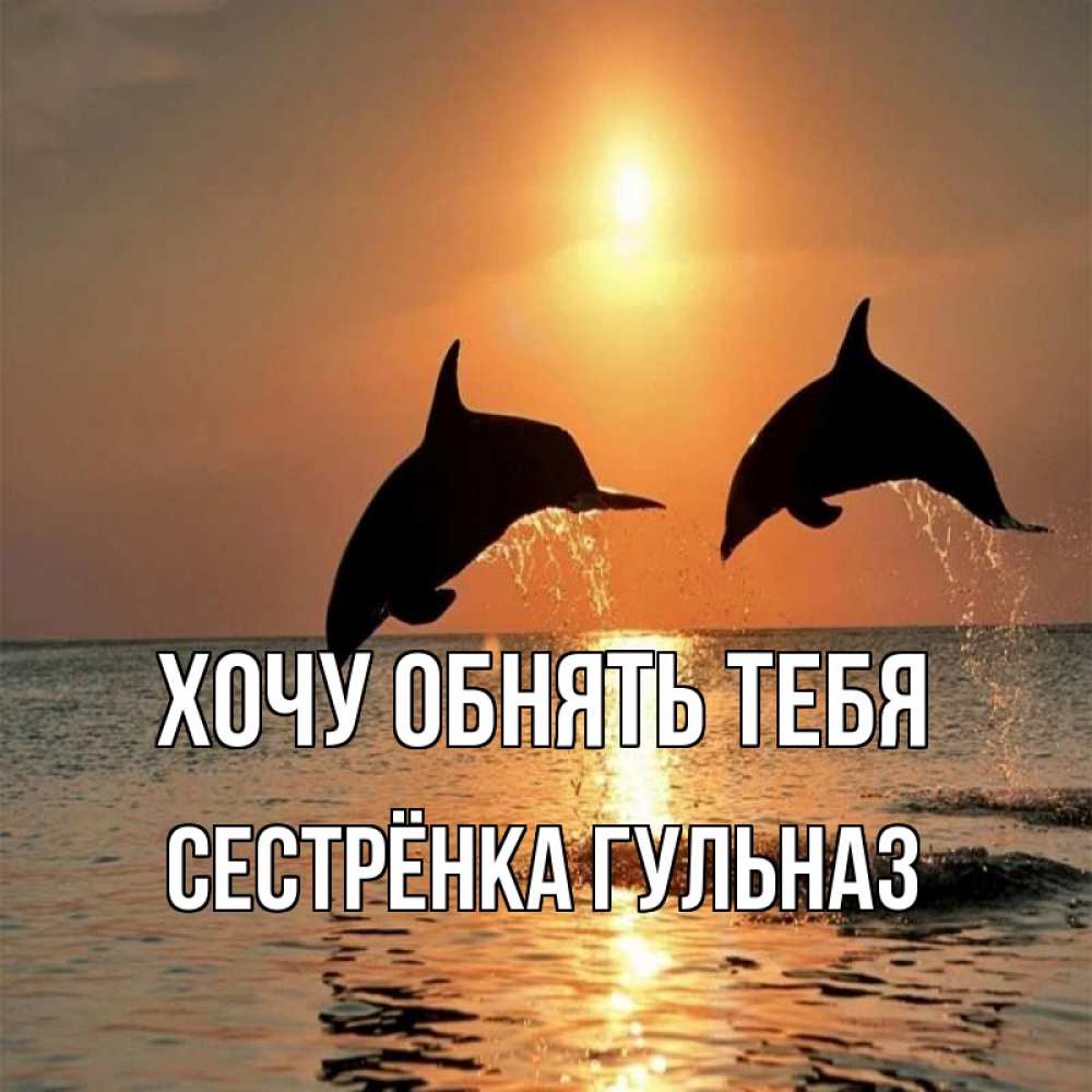 Открытка на каждый день с именем, Сестрёнка-Гульназ Хочу обнять тебя рыбы на закате Прикольная открытка с пожеланием онлайн скачать бесплатно 