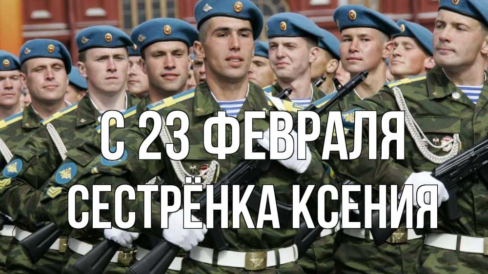 Открытка на каждый день с именем, Сестрёнка-Ксения С 23 февраля 23 февраля Прикольная открытка с пожеланием онлайн скачать бесплатно 