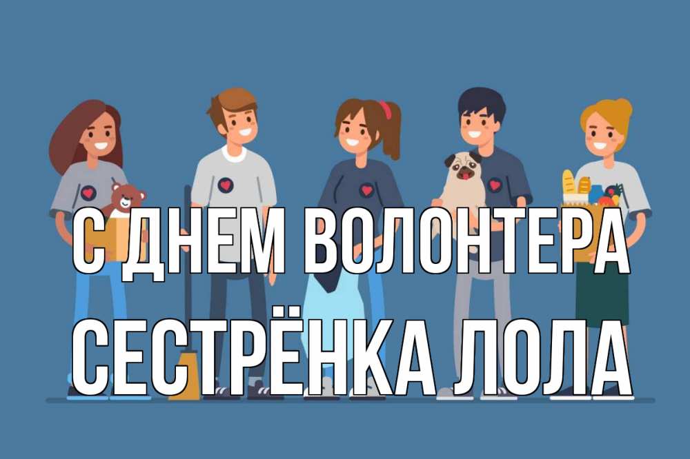 Открытка на каждый день с именем, Сестрёнка-Лола С днем волонтера С днем волонтера Прикольная открытка с пожеланием онлайн скачать бесплатно 