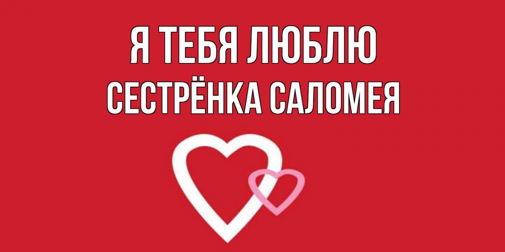 Открытка на каждый день с именем, Сестрёнка-Саломея Я тебя люблю сердце Прикольная открытка с пожеланием онлайн скачать бесплатно 