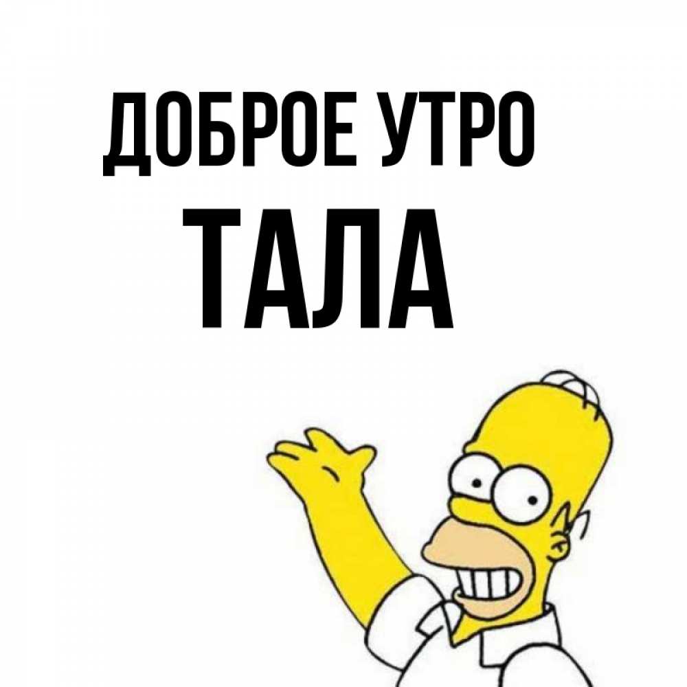 Открытка на каждый день с именем, Тала Доброе утро открытки с пожеланиями Прикольная открытка с пожеланием онлайн скачать бесплатно 