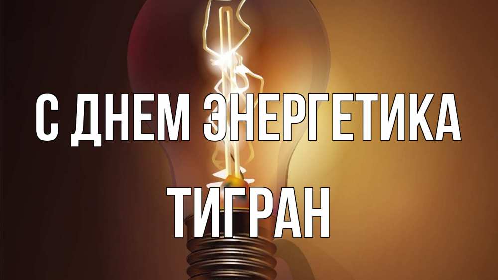 Открытка на каждый день с именем, Тигран С днем энергетика лампа Прикольная открытка с пожеланием онлайн скачать бесплатно 