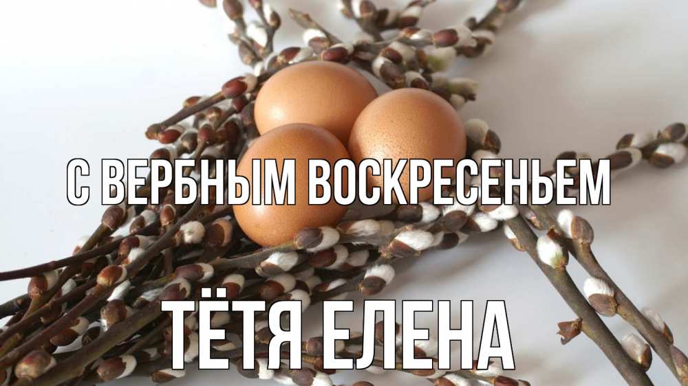Открытка на каждый день с именем, Тётя-Елена С вербным воскресеньем верба 1 Прикольная открытка с пожеланием онлайн скачать бесплатно 