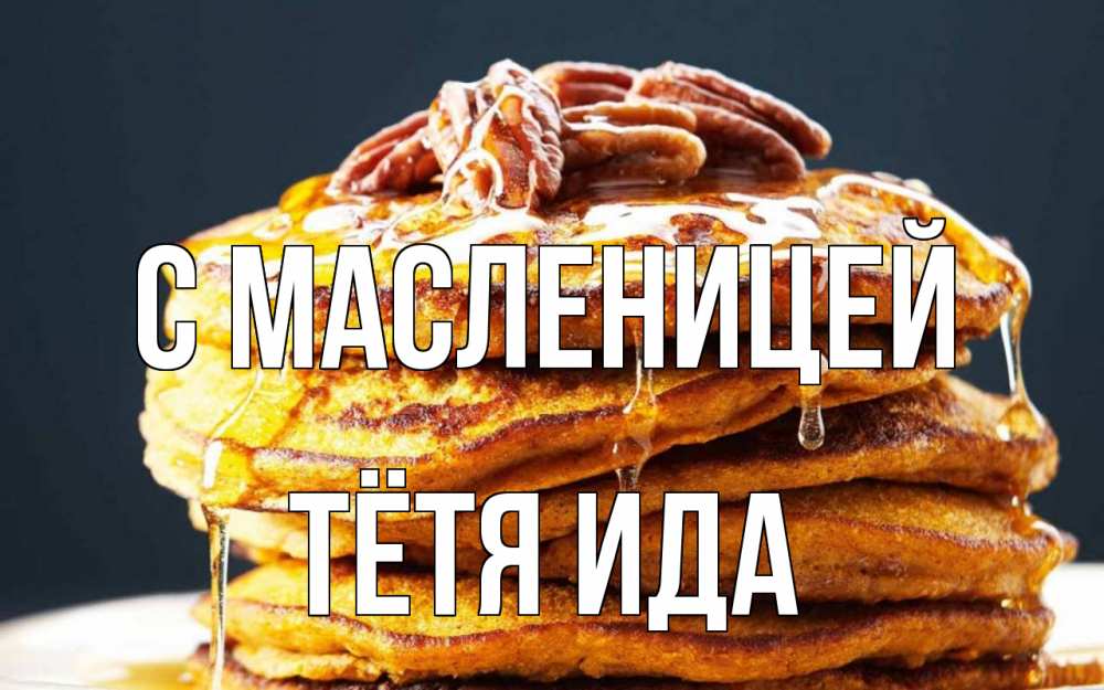 Открытка на каждый день с именем, Тётя-Ида С масленицей блины Прикольная открытка с пожеланием онлайн скачать бесплатно 