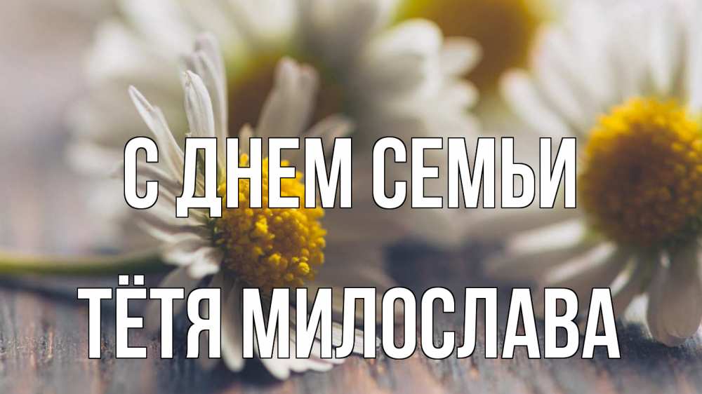 Открытка на каждый день с именем, Тётя-Милослава С днем семьи с днем семьи Прикольная открытка с пожеланием онлайн скачать бесплатно 
