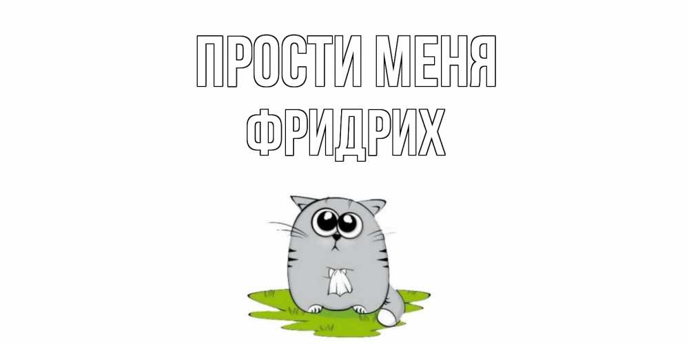 Открытка на каждый день с именем, Фридрих Прости меня открытка с котиком просящим прощения Прикольная открытка с пожеланием онлайн скачать бесплатно 