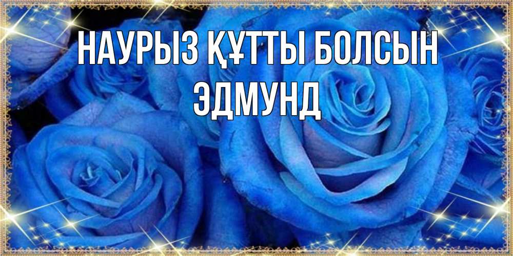 Открытка на каждый день с именем, Эдмунд Наурыз құтты болсын как поздравить женщину на наурыз. Конечно же нужно подарить ей открытку с нашего сайта Прикольная открытка с пожеланием онлайн скачать бесплатно 