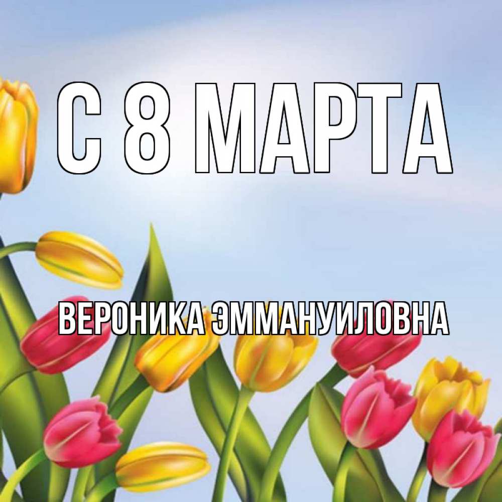 Открытка на каждый день с именем, Вероника-Эммануиловна С 8 МАРТА международный женский день Прикольная открытка с пожеланием онлайн скачать бесплатно 