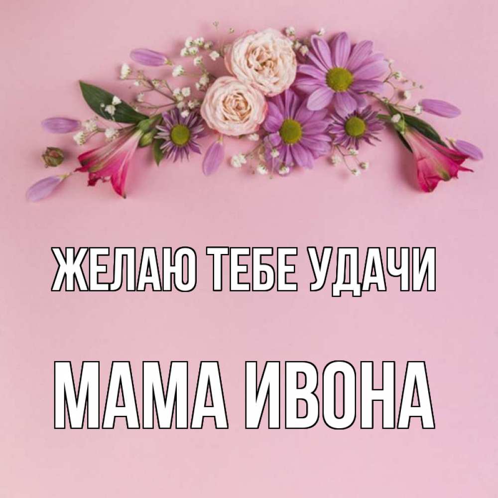 Открытка на каждый день с именем, Мама-Ивона Желаю тебе удачи розовый фон Прикольная открытка с пожеланием онлайн скачать бесплатно 