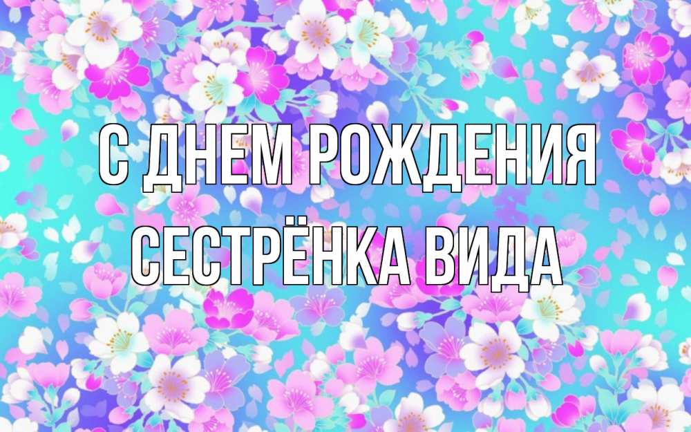 Открытка на каждый день с именем, Сестрёнка-Вида С днем рождения открытка с заливкой Прикольная открытка с пожеланием онлайн скачать бесплатно 