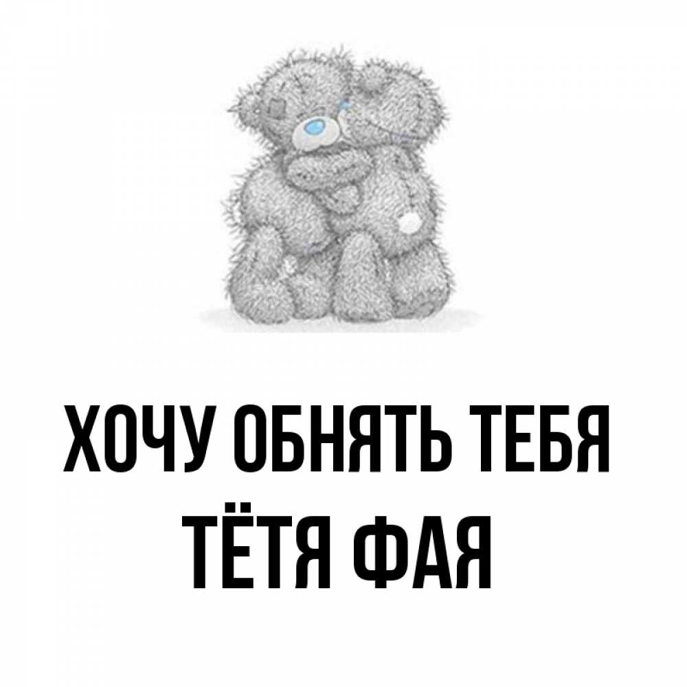 Открытка на каждый день с именем, Тётя-Фая Хочу обнять тебя два теддика Прикольная открытка с пожеланием онлайн скачать бесплатно 