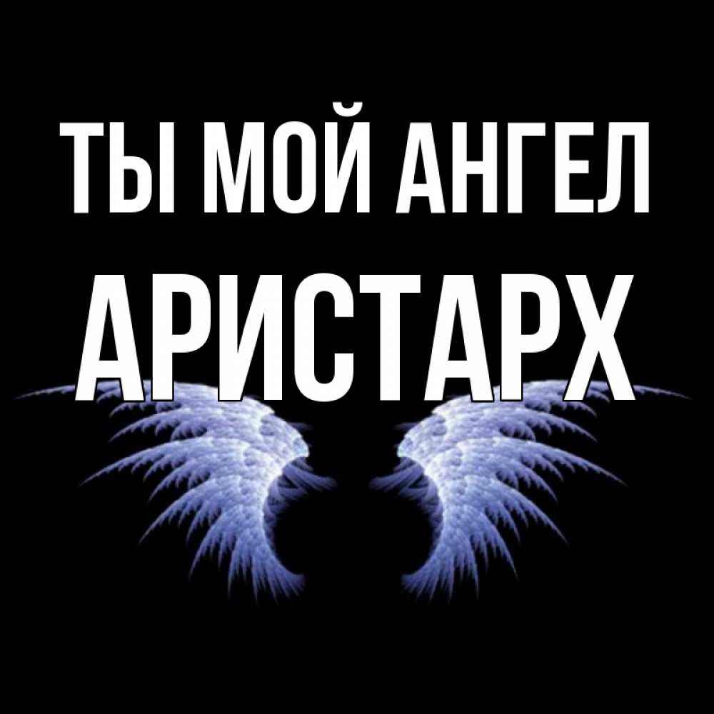 Открытка на каждый день с именем, Аристарх Ты мой ангел ангельские крылья на черном фоне Прикольная открытка с пожеланием онлайн скачать бесплатно 