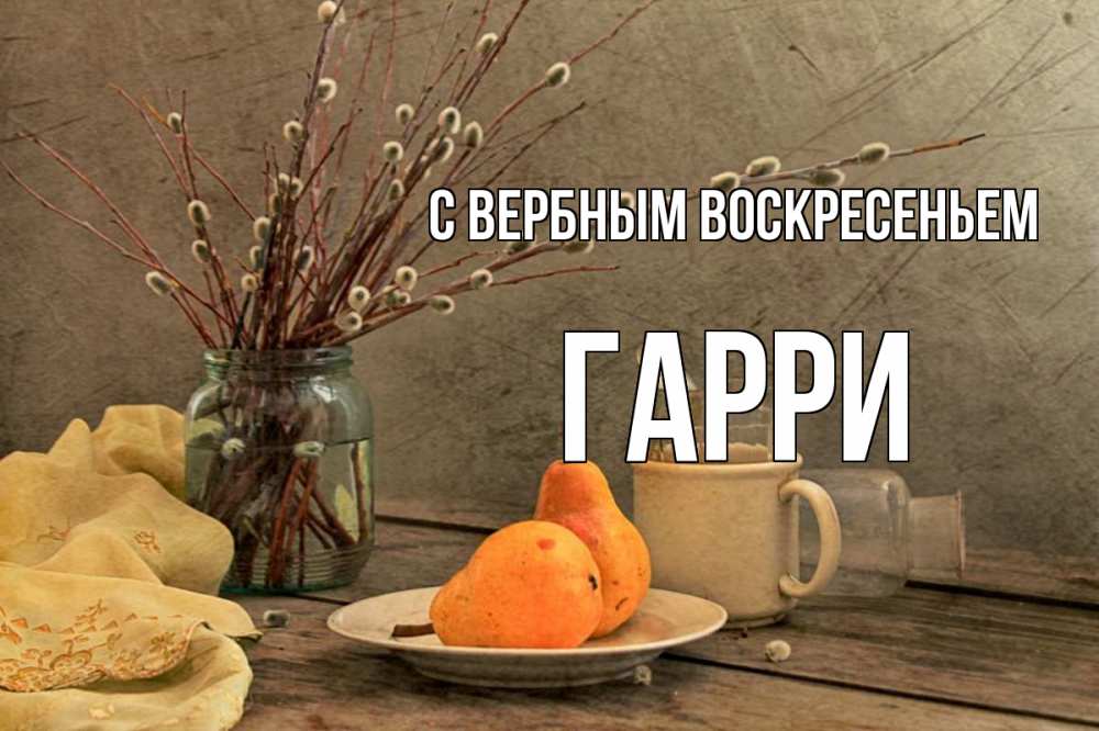 Открытка на каждый день с именем, Гарри С вербным воскресеньем верба Прикольная открытка с пожеланием онлайн скачать бесплатно 