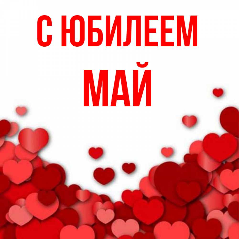 Открытка на каждый день с именем, Май С юбилеем много красных сердечек о любви Прикольная открытка с пожеланием онлайн скачать бесплатно 