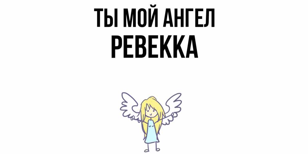 Открытка на каждый день с именем, Ревекка Ты мой ангел ангел Прикольная открытка с пожеланием онлайн скачать бесплатно 
