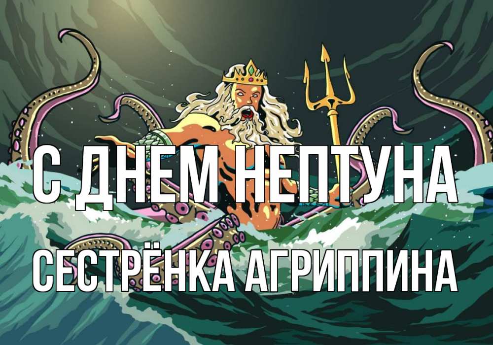 Открытка на каждый день с именем, Сестрёнка-Агриппина С днем нептуна с днем Нептуна Прикольная открытка с пожеланием онлайн скачать бесплатно 