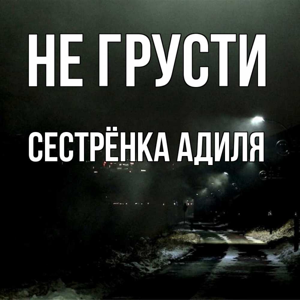 Открытка на каждый день с именем, Сестрёнка-Адиля Не грусти фонари Прикольная открытка с пожеланием онлайн скачать бесплатно 