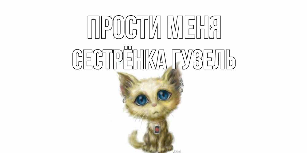 Открытка на каждый день с именем, Сестрёнка-Гузель Прости меня прости меня открытка с котиком Прикольная открытка с пожеланием онлайн скачать бесплатно 
