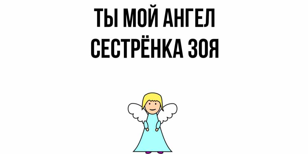 Открытка на каждый день с именем, Сестрёнка-Зоя Ты мой ангел ангел Прикольная открытка с пожеланием онлайн скачать бесплатно 