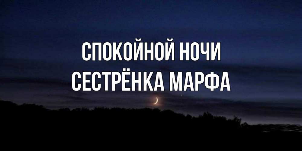 Открытка на каждый день с именем, Сестрёнка-Марфа Спокойной ночи месяц Прикольная открытка с пожеланием онлайн скачать бесплатно 